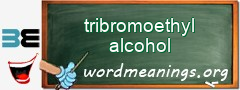 WordMeaning blackboard for tribromoethyl alcohol